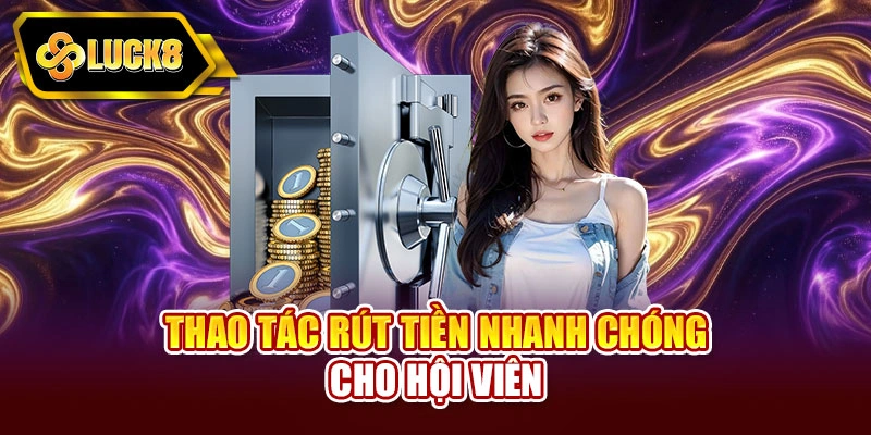 Thao tác rút tiền nhanh chóng cho hội viên