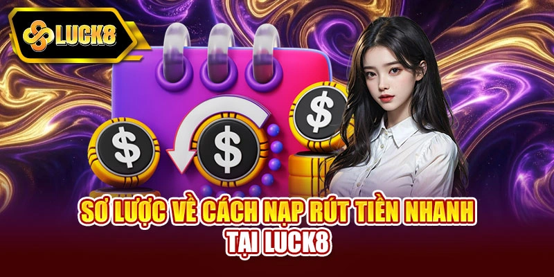 Sơ lược về cách nạp rút tiền nhanh tại Luck8