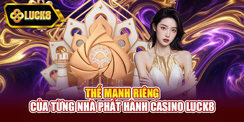 Thế mạnh riêng của từng nhà phát hành Casino LUCK8