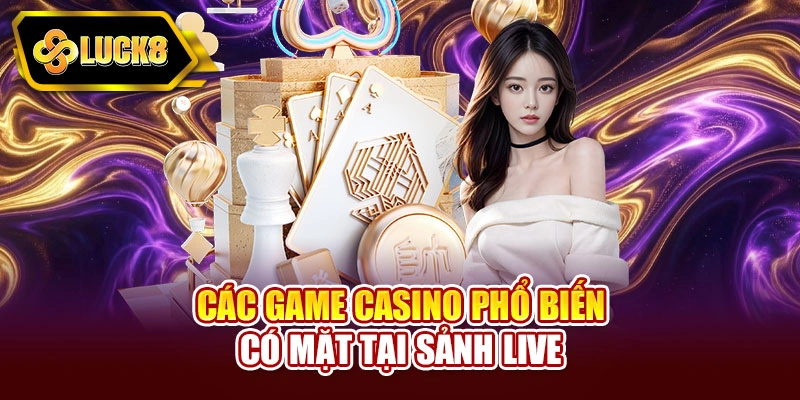 Các game casino phổ biến có mặt tại sảnh live