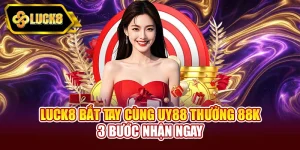 Luck8 bắt tay cùng Uy88 thưởng 88K