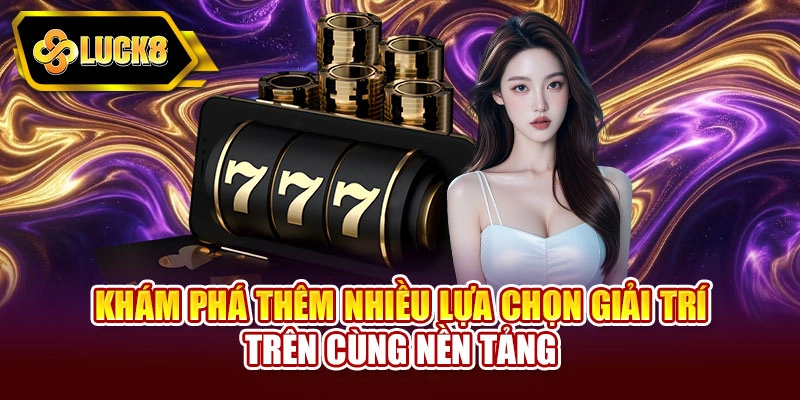 Khám phá thêm nhiều lựa chọn giải trí trên cùng nền tảng