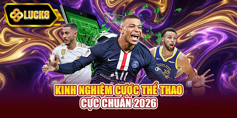 Kinh nghiệm cược thể thao cực chuẩn 2026