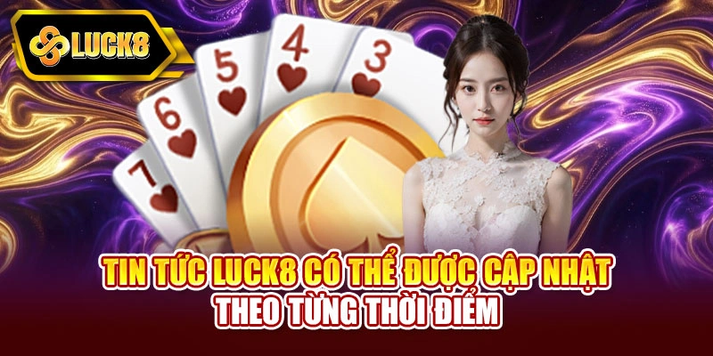 Tin tức Luck8 có thể được cập nhật theo từng thời điểm